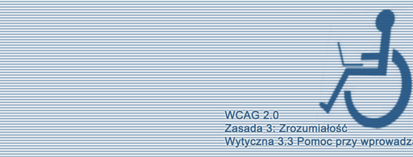 Kompendium WCAG 2.0: Wytyczna 3.3 Pomoc przy wprowadzaniu danych